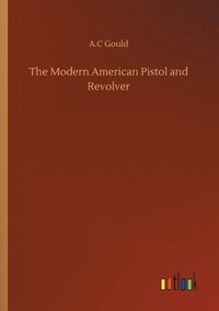 bokomslag The Modern American Pistol and Revolver