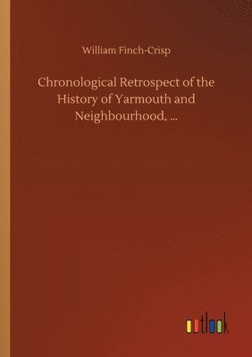 bokomslag Chronological Retrospect of the History of Yarmouth and Neighbourhood, ...