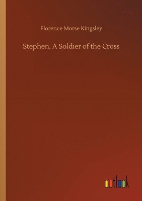 Florence Morse Kingsley - Stephen, A Soldier of the Cross, Häftad