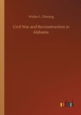 Walter L Fleming - Civil War and Reconstruction in Alabama, Häftad