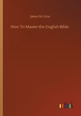James M Gray - How To Master the English Bible, Häftad