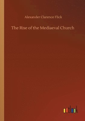 Alexander Clarence Flick - Rise of the Mediaeval Church, Häftad