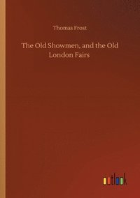bokomslag Old Showmen, and the Old London Fairs
