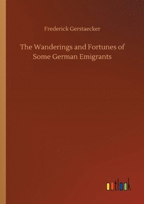 Wanderings and Fortunes of Some German Emigrants