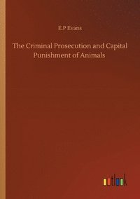 bokomslag The Criminal Prosecution and Capital Punishment of Animals