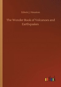 bokomslag The Wonder Book of Volcanoes and Earthquakes