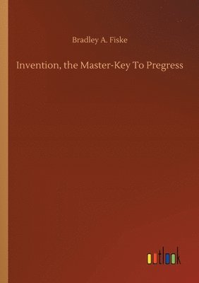 bokomslag Invention, the Master-Key To Pregress