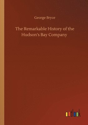 Remarkable History of the Hudson's Bay Company