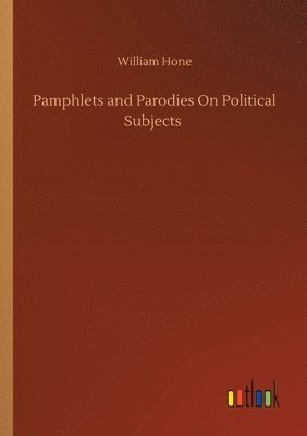 William Hone - Pamphlets and Parodies On Political Subjects, Häftad