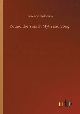 Florence Holbrook - Round the Year in Myth and Song, Häftad