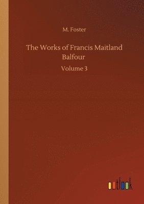 The Works of Francis Maitland Balfour 1