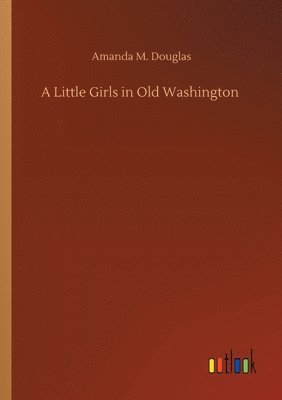 Amanda M Douglas, Amanda M. Douglas - Little Girls in Old Washington, Häftad
