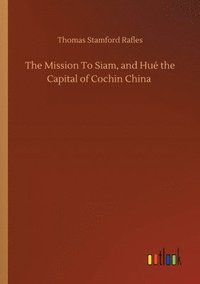 bokomslag Mission To Siam, and Hué the Capital of Cochin China