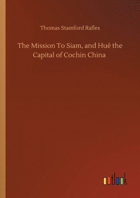 bokomslag The Mission To Siam, and Hu the Capital of Cochin China