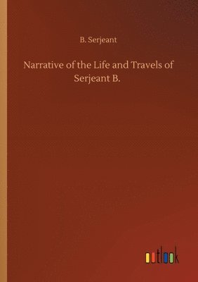 bokomslag Narrative of the Life and Travels of Serjeant B.