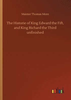 The Historie of King Edward the Fift, and King Richard the Third unfinished 1
