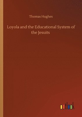 Thomas Hughes - Loyola and the Educational System of the Jesuits, Häftad