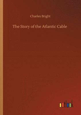 Charles Bright - Story of the Atlantic Cable, Häftad