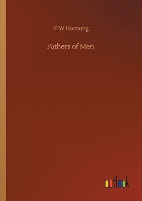 E W Hornung, E. W. Hornung, E.W Hornung, E. W Hornung - Fathers of Men, Häftad