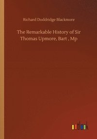 bokomslag The Remarkable History of Sir Thomas Upmore, Bart, Mp