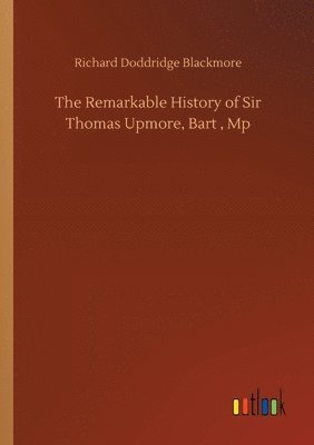 The Remarkable History of Sir Thomas Upmore, Bart, Mp 1