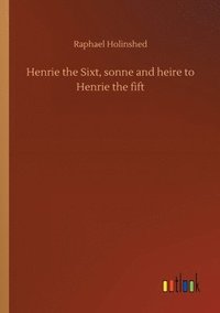 bokomslag Henrie the Sixt, sonne and heire to Henrie the fift