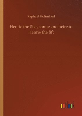 bokomslag Henrie the Sixt, sonne and heire to Henrie the fift