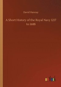 bokomslag A Short History of the Royal Navy 1217 to 1688