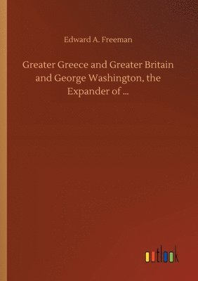 Greater Greece and Greater Britain and George Washington, the Expander of ...