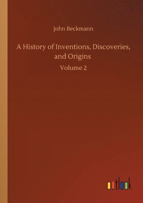 bokomslag A History of Inventions, Discoveries, and Origins