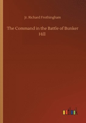 Richard Frothingham Jr, Jr. Frothingham, Richard, Richard Frothingham - Command in the Battle of Bunker Hill, Häftad