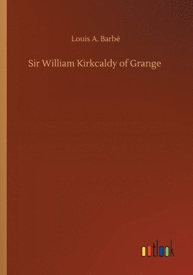 Sir William Kirkcaldy of Grange 1