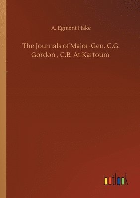 The Journals of Major-Gen. C.G. Gordon, C.B, At Kartoum 1