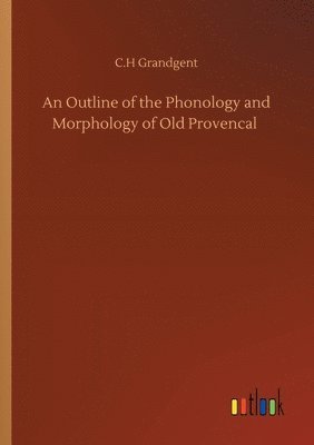 An Outline of the Phonology and Morphology of Old Provencal 1