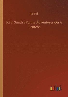 bokomslag John Smith's Funny Adventures On A Crutch!