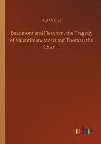 bokomslag Beaumont and Fletcher, the Tragedy of Valentinian, Monsieur Thomas, the Chan....