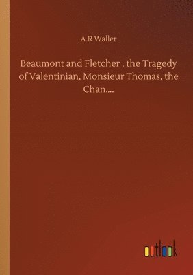 A R Waller - Beaumont and Fletcher, the Tragedy of Valentinian, Monsieur Thomas, the Chan...., Häftad