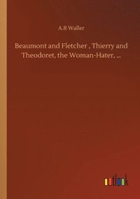 bokomslag Beaumont and Fletcher, Thierry and Theodoret, the Woman-Hater, ...