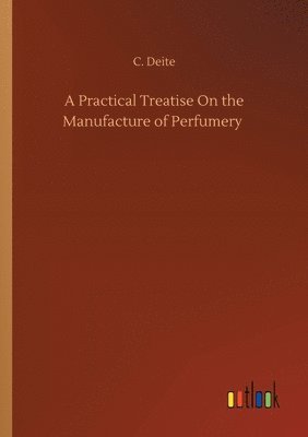 bokomslag Practical Treatise On the Manufacture of Perfumery