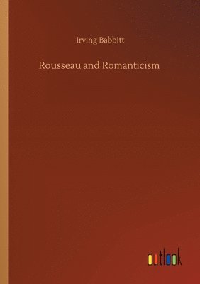 Irving Babbitt - Rousseau and Romanticism, Häftad