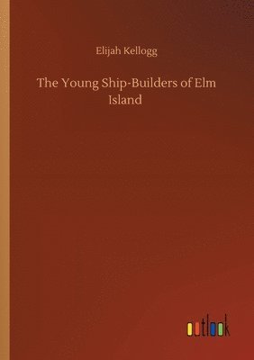 bokomslag The Young Ship-Builders of Elm Island