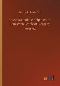 bokomslag An Account of the Abipones, An Equestrian People of Paraguay