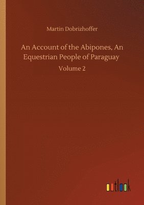 bokomslag An Account of the Abipones, An Equestrian People of Paraguay