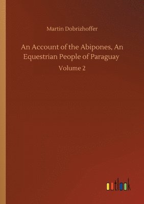 Martin Dobrizhoffer - Account of the Abipones, An Equestrian People of Paraguay, Häftad