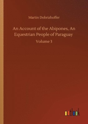 Martin Dobrizhoffer - Account of the Abipones, An Equestrian People of Paraguay, Häftad