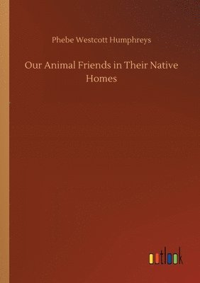 Our Animal Friends in Their Native Homes 1