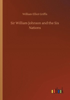 bokomslag Sir William Johnson and the Six Nations