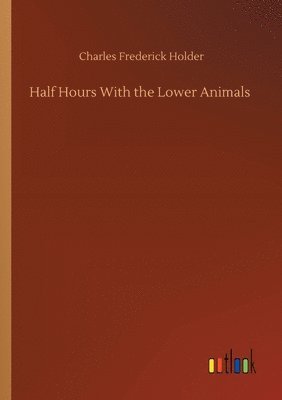 bokomslag Half Hours With the Lower Animals