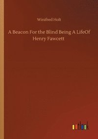 bokomslag A Beacon For the Blind Being A LifeOf Henry Fawcett