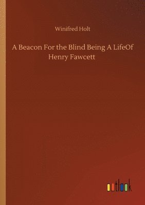 bokomslag A Beacon For the Blind Being A LifeOf Henry Fawcett